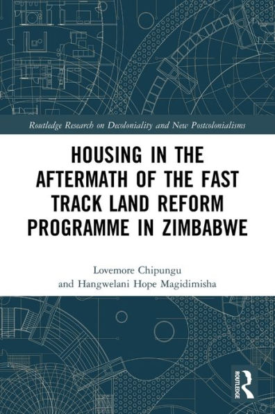 Housing In The Aftermath Of The Fast Track Land Reform Programme In Zimbabwe (Routledge Research On Decoloniality And New Postcolonialisms)