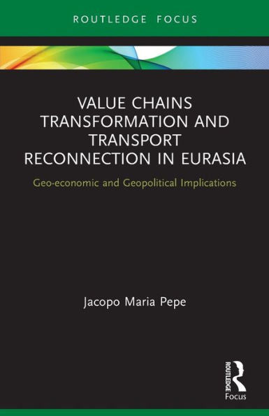 Value Chains Transformation And Transport Reconnection In Eurasia (Innovations In International Affairs)