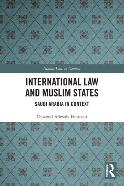International Law And Muslim States: Saudi Arabia In Context (Islamic Law In Context)