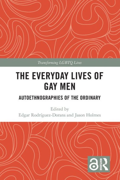 The Everyday Lives Of Gay Men: Autoethnographies Of The Ordinary (Transforming Lgbtq Lives)