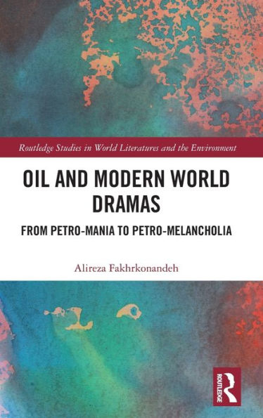 Oil And Modern World Dramas (Routledge Studies In World Literatures And The Environment)