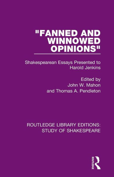 Fanned And Winnowed Opinions: Shakespearean Essays Presented To Harold Jenkins (Routledge Library Editions: Study Of Shakespeare)