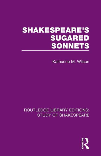 Shakespeare’S Sugared Sonnets (Routledge Library Editions: Study Of Shakespeare)