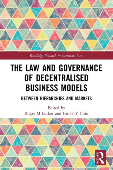 The Law And Governance Of Decentralised Business Models (Routledge Research In Corporate Law)