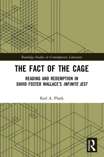 The Fact Of The Cage: Reading And Redemption In David Foster Wallace’S "Infinite Jest" (Routledge Studies In Contemporary Literature)