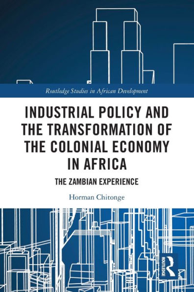 Industrial Policy And The Transformation Of The Colonial Economy In Africa (Routledge Studies In African Development)