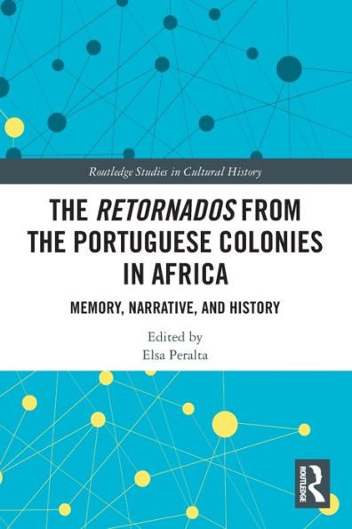 The Retornados From The Portuguese Colonies In Africa: Memory, Narrative, And History (Routledge Studies In Cultural History)