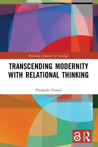Transcending Modernity With Relational Thinking (Routledge Advances In Sociology)