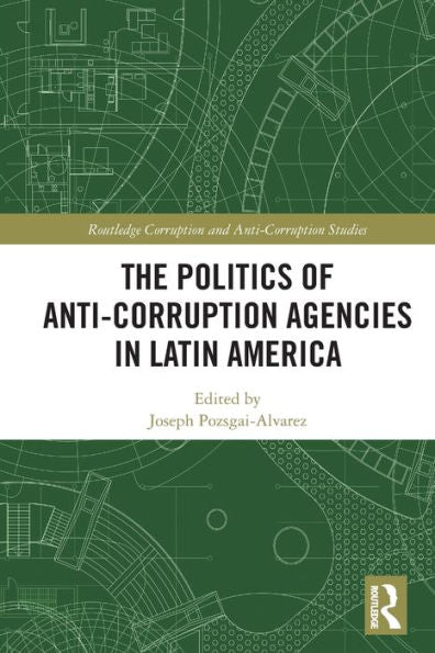 The Politics Of Anti-Corruption Agencies In Latin America (Routledge Corruption And Anti-Corruption Studies)