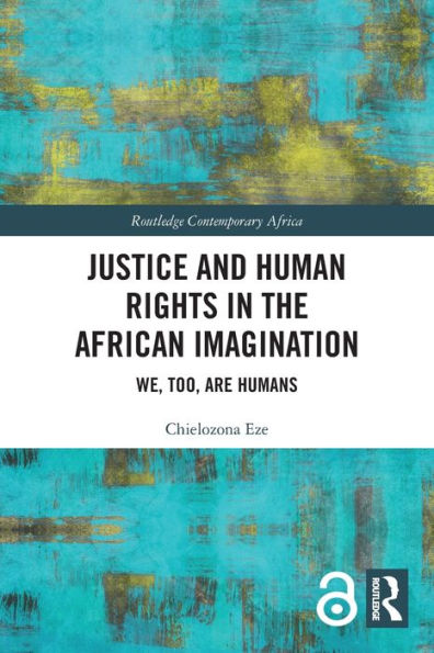 Justice And Human Rights In The African Imagination: We, Too, Are Humans (Routledge Contemporary Africa)