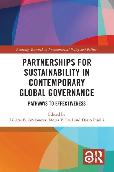 Partnerships For Sustainability In Contemporary Global Governance: Pathways To Effectiveness (Routledge Research In Environmental Policy And Politics)