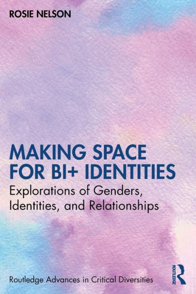 Making Space For Bi+ Identities (Routledge Advances In Critical Diversities)