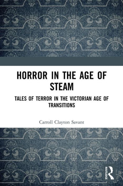 Horror In The Age Of Steam: Tales Of Terror In The Victorian Age Of Transitions