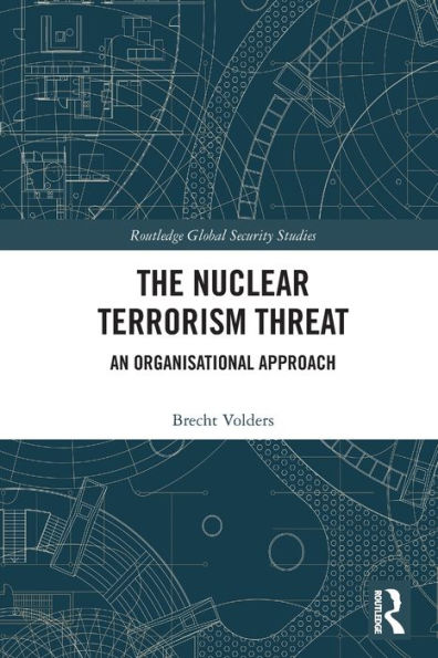 The Nuclear Terrorism Threat (Routledge Global Security Studies)