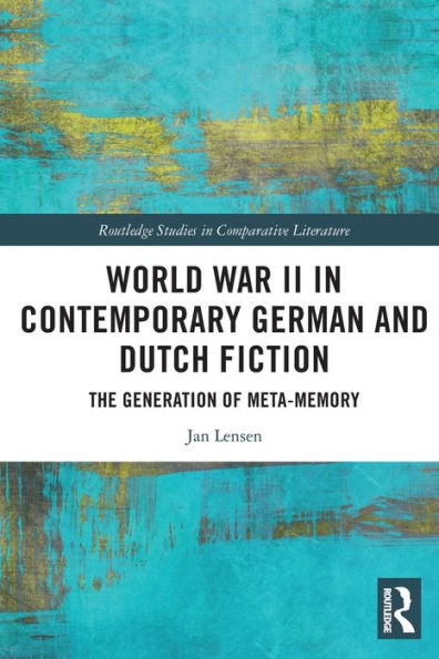 World War Ii In Contemporary German And Dutch Fiction (Routledge Studies In Comparative Literature)