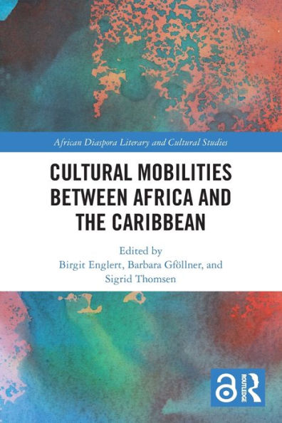 Cultural Mobilities Between Africa And The Caribbean (Routledge African Diaspora Literary And Cultural Studies)