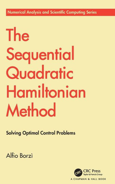 The Sequential Quadratic Hamiltonian Method (Chapman & Hall/Crc Numerical Analysis And Scientific Computing Series)