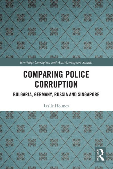 Comparing Police Corruption: Bulgaria, Germany, Russia And Singapore (Routledge Corruption And Anti-Corruption Studies)