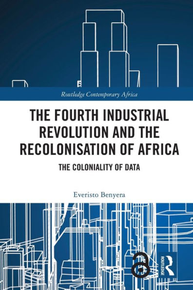 The Fourth Industrial Revolution And The Recolonisation Of Africa: The Coloniality Of Data (Routledge Contemporary Africa)