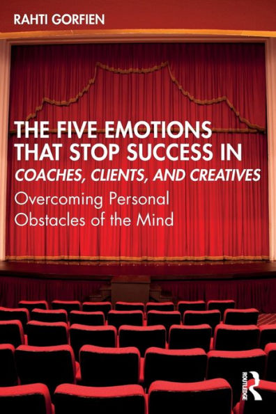 The Five Emotions That Stop Success In Coaches, Clients, And Creatives