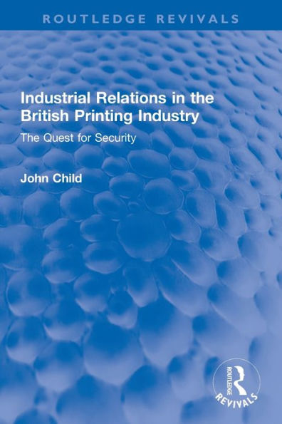 Industrial Relations In The British Printing Industry (Routledge Revivals)