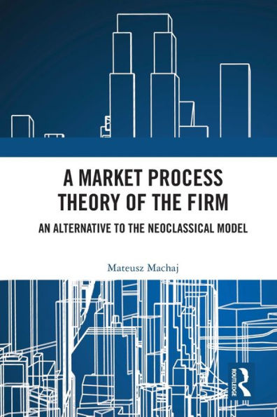 A Market Process Theory Of The Firm (Routledge Studies In The Economics Of Business And Industry)