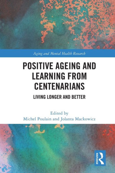 Positive Ageing And Learning From Centenarians: Living Longer And Better (Aging And Mental Health Research)