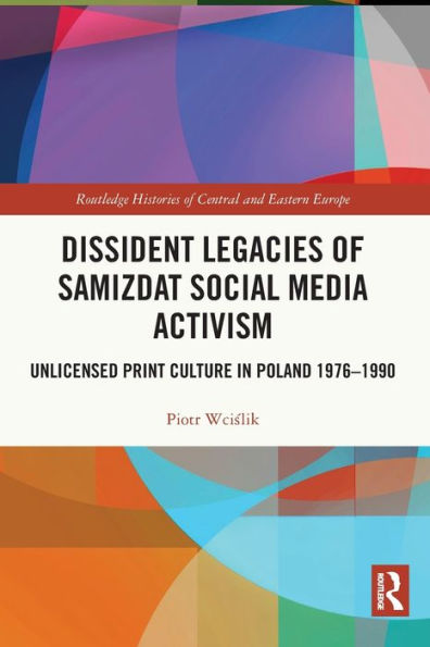 Dissident Legacies Of Samizdat Social Media Activism (Routledge Histories Of Central And Eastern Europe)