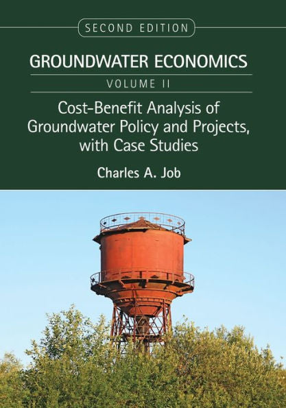 Cost-Benefit Analysis Of Groundwater Policy And Projects, With Case Studies: Groundwater Economics, Volume 2 (Groundwater Economics, Second Edition, Two-Volume Set)