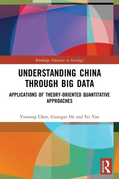 Understanding China Through Big Data: Applications Of Theory-Oriented Quantitative Approaches (Routledge Advances In Sociology)