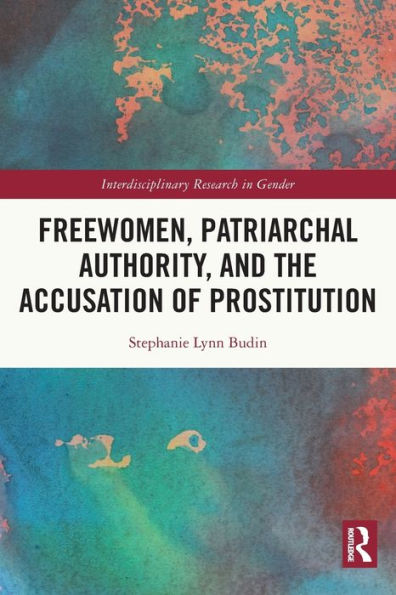 Freewomen, Patriarchal Authority, And The Accusation Of Prostitution (Interdisciplinary Research In Gender)