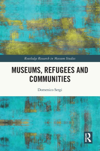 Museums, Refugees And Communities (Routledge Research In Museum Studies)