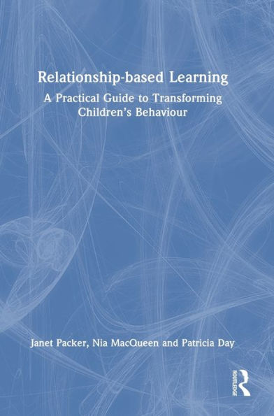 Relationship-Based Learning: A Practical Guide To Transforming Children’S Behaviour