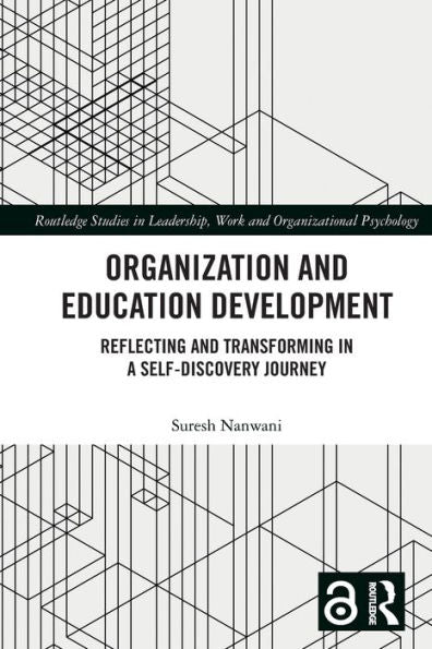 Organization And Education Development: Reflecting And Transforming In A Self-Discovery Journey (Routledge Studies In Leadership, Work And Organizational Psychology)