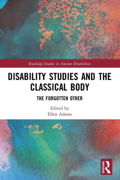 Disability Studies And The Classical Body (Routledge Studies In Ancient Disabilities)