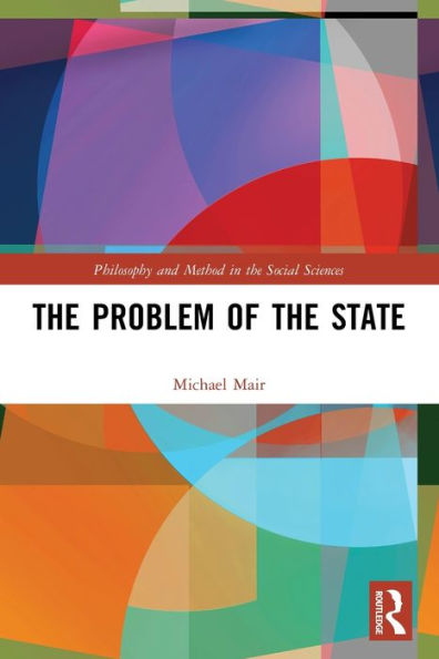 The Problem Of The State (Philosophy And Method In The Social Sciences)