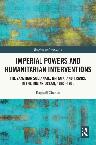 Imperial Powers And Humanitarian Interventions (Empires In Perspective)