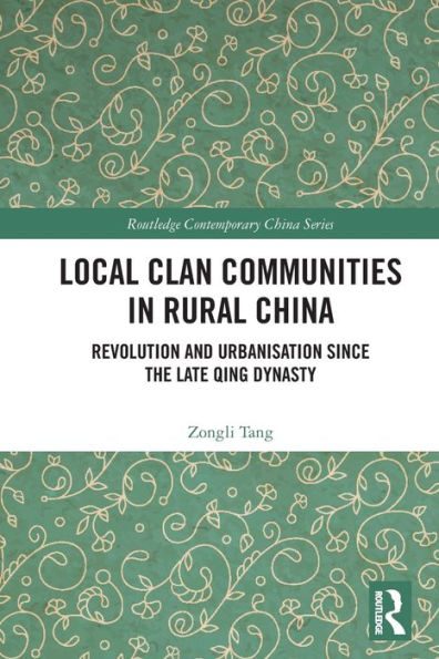 Local Clan Communities In Rural China: Revolution And Urbanisation Since The Late Qing Dynasty (Routledge Contemporary China Series)