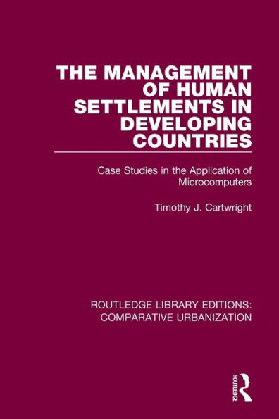 The Management Of Human Settlements In Developing Countries: Case Studies In The Application Of Microcomputers (Routledge Library Editions: Comparative Urbanization)