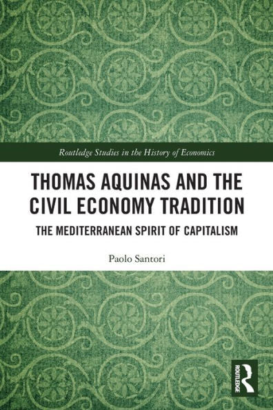 Tomás de Aquino y la tradición de la economía civil (estudios de Routledge en la historia de la economía)