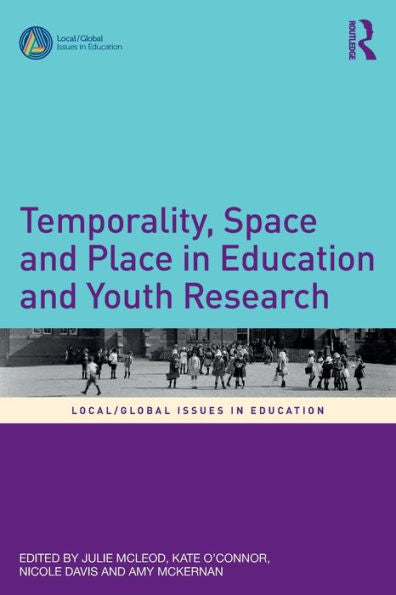 Temporality, Space And Place In Education And Youth Research (Local/Global Issues In Education)