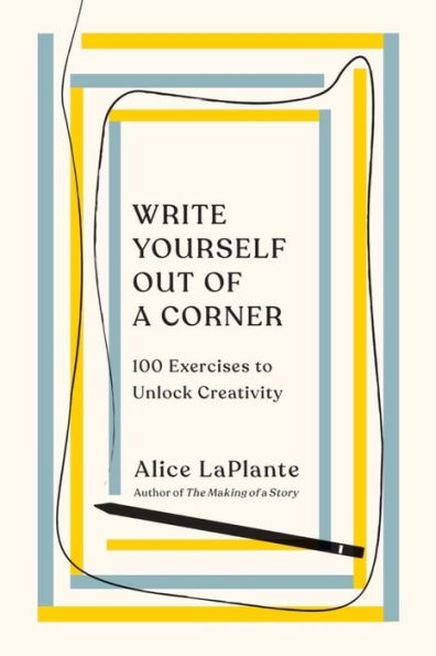 Write Yourself Out Of A Corner: 100 Exercises To Unlock Creativity