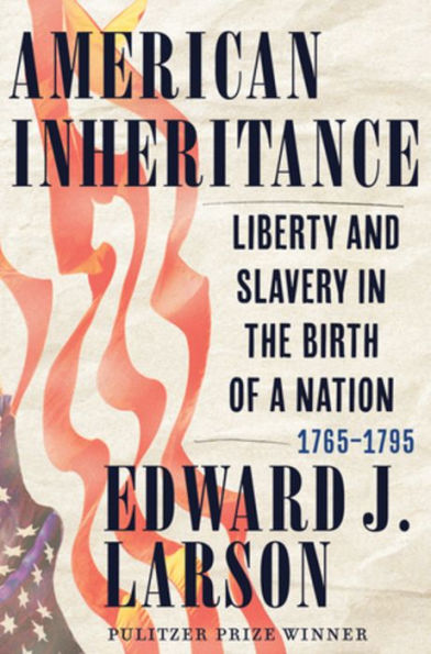 American Inheritance: Liberty And Slavery In The Birth Of A Nation, 1765-1795
