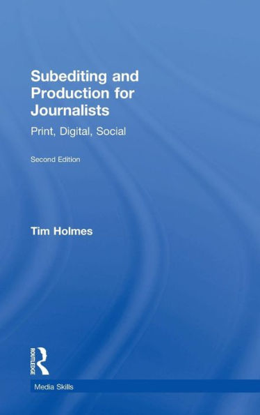 Subediting And Production For Journalists: Print, Digital & Social (Media Skills)