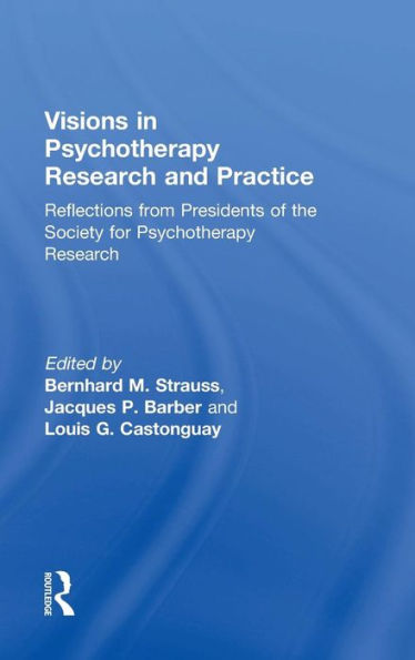 Visions In Psychotherapy Research And Practice: Reflections From The Presidents Of The Society For Psychotherapy Research - 9780415506793