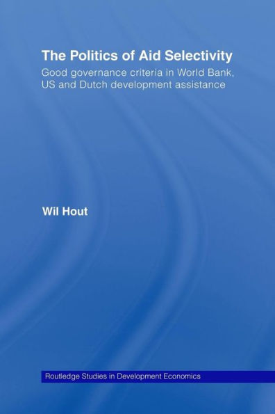 The Politics Of Aid Selectivity (Routledge Studies In Development Economics)