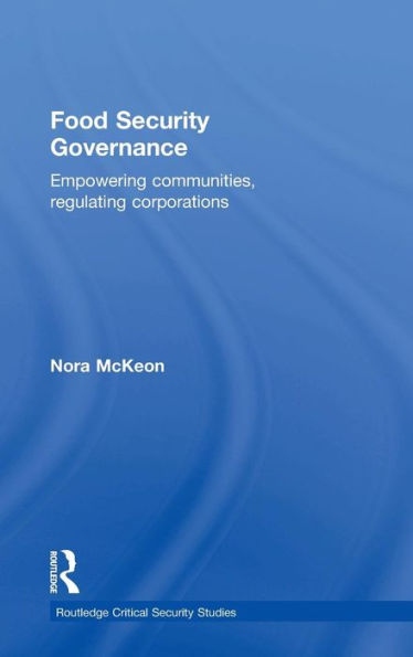 Food Security Governance: Empowering Communities, Regulating Corporations (Routledge Critical Security Studies) - 9780415529099