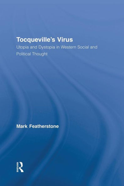 Tocqueville's Virus: Utopia And Dystopia In Western Social And Political Thought (Routledge Advances In Sociology)