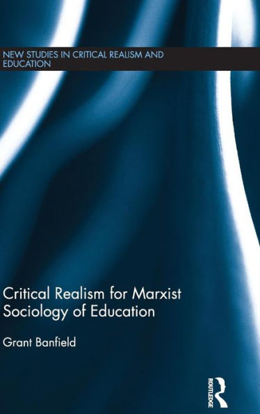 Critical Realism For Marxist Sociology Of Education (New Studies In Critical Realism And Education (Routledge Critical Realism))