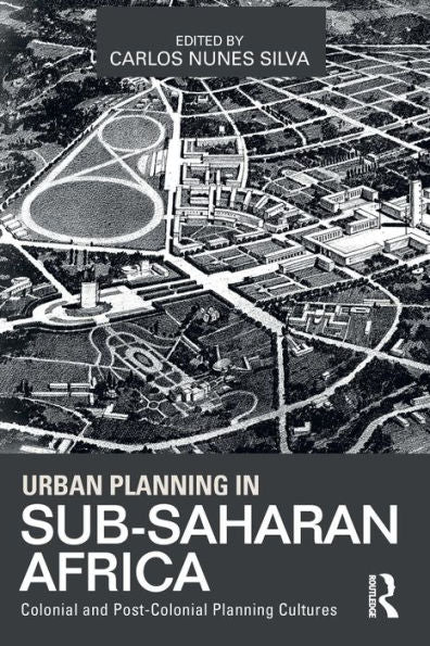 Urban Planning In Sub-Saharan Africa: Colonial And Post-Colonial Planning Cultures - 9780415632300